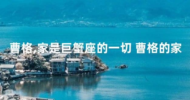 曹格,家是巨蟹座的一切 曹格的家